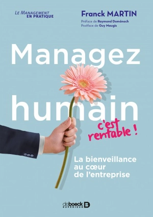 Managez humain, c'est rentable ! : la bienveillance au coeur de l'entreprise - Franck Martin