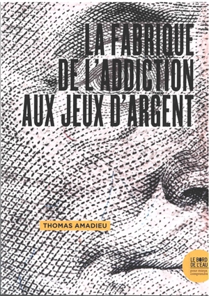 La fabrique de l'addiction aux jeux d'argent - Thomas Amadieu