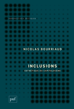 Inclusions : esthétique du capitalocène - Nicolas Bourriaud