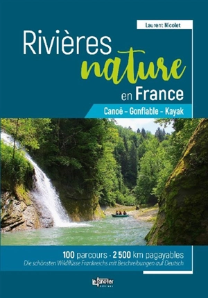 Rivières nature en France : canoë, gonflable, kayak : 100 parcours, 2.500 km pagayables. Die schönsten Wildflüsse Frankreichs mit Beschreibungen auf Deutsch - Laurent Nicolet