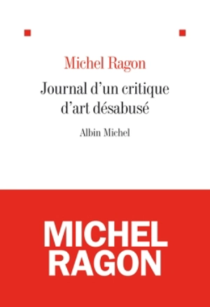 Journal d'un critique d'art désabusé : 2009-2011 - Michel Ragon