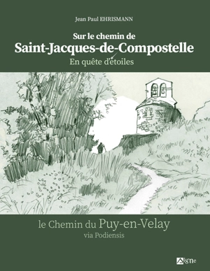 Sur le chemin de Saint-Jacques-de-Compostelle : en quête d'étoiles : le chemin du Puy-en-Velay via Podiensis - Jean-Paul Ehrismann