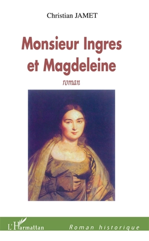 Monsieur Ingres et Magdeleine - Christian Jamet