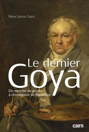 Le dernier Goya : de reporter de guerre à chroniqueur de Bordeaux - Maria Santos-Sainz