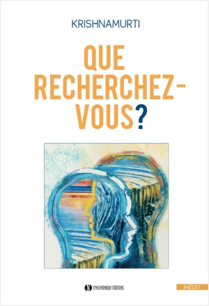 Que recherchez-vous ? : l'art de la relation à soi, aux autres et au monde - Jiddu Krishnamurti