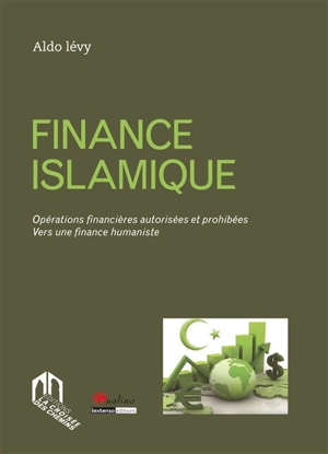 Finance islamique : opérations financières autorisées et prohibées vers une finance humaniste - Aldo Lévy