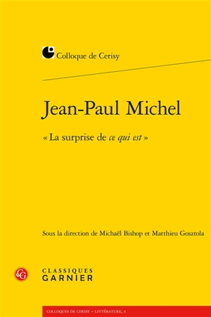 Jean-Paul Michel, la surprise de ce qui est : actes du colloque de Cerisy-la-Salle, du 12 au 19 juillet 2016 - Centre culturel international (Cerisy-la-Salle, Manche). Colloque (2016)