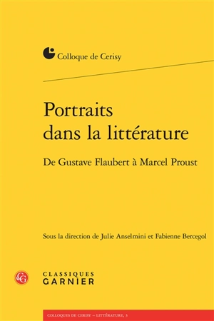 Portraits dans la littérature : de Gustave Flaubert à Marcel Proust : actes du colloque de Cerisy-la-Salle, du 11 au 18 août 2016 - Centre culturel international (Cerisy-la-Salle, Manche). Colloque (2016)