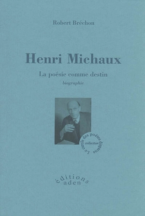 Henri Michaux : la poésie comme destin : biographie - Robert Bréchon