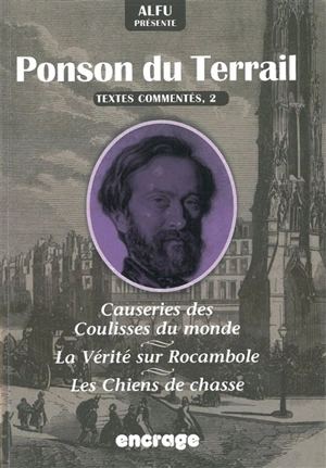 Ponson du Terrail, textes commentés. Vol. 2. Causeries des coulisses du monde. La vérité sur Rocambole. Les chiens de chasse - Pierre Alexis Ponson du Terrail