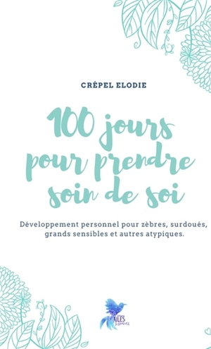 100 jours pour prendre soin de soi : développement personnel pour zèbres, surdoués, grands sensibles et autres atypiques - Elodie Crépel