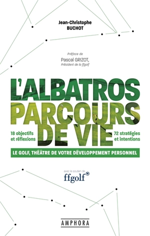 L'Albatros, parcours de vie : le golf, théâtre de votre développement personnel : 18 objectifs et réflexion, 72 stratégies et intentions - Jean-Christophe Buchot