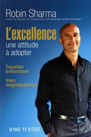 L'excellence, une attitude à adopter : travaillez brillamment, vivez magnifiquement : 101 leçons de succès et de bonheur - Sharma, Robin S.