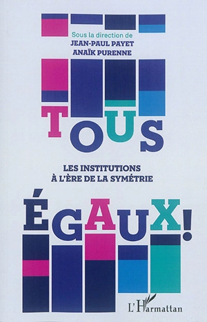 Tous égaux ! : les institutions à l'ère de la symétrie