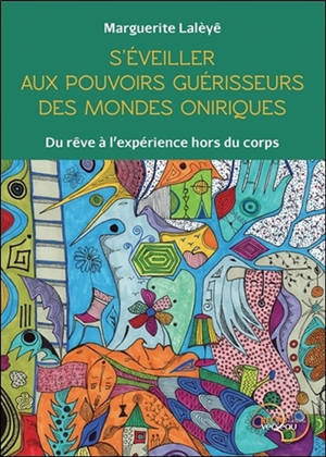 S'éveiller aux pouvoirs guérisseurs des mondes oniriques : du rêve à l'expérience hors du corps - Marguerite Lalèyê