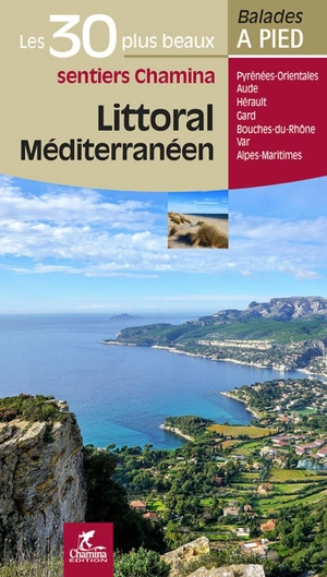 Littoral méditerranéen : les 30 plus beaux sentiers Chamina : Pyrénées-Orientales, Aude, Hérault, Gard, Bouches-du-Rhône, Var, Alpes-Maritimes - Alain Godon