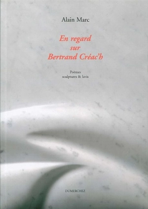 En regard sur Bertrand Créac'h : poèmes, sculptures & lavis - Alain Marc