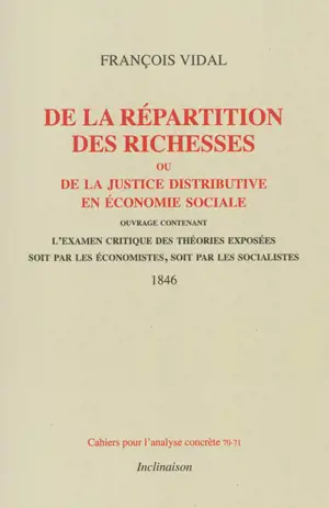 De la répartition des richesses ou De la justice redistributive en économie sociale : ouvrage contenant l'examen critique des théories exposées soit par les économistes, soit par les socialistes - François Vidal