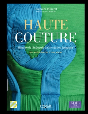 Haute couture : histoire de l'industrie de la création française : des précurseurs à nos jours - Guénolée Milleret