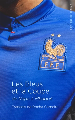 Les Bleus et la Coupe : de Kopa à Mbappé - François Da Rocha Carneiro