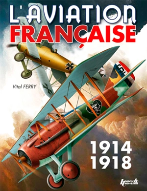 L'aviation française pendant la Première Guerre mondiale - Vital Ferry