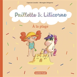 Paillette & Lilicorne. Vol. 5. A la plage - Capucine Lewalle