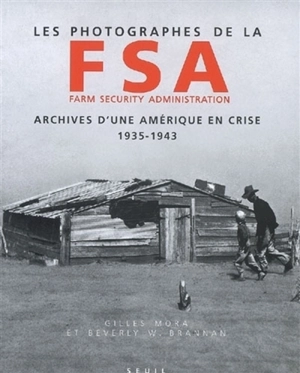 Les photographes de la FSA (Farm security administration) : archives d'une Amérique en crise, 1935-1943 - Gilles Mora