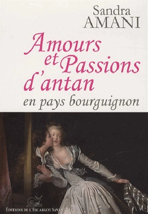 Amours et passions d'antan en pays bourguignon - Sandra Amani