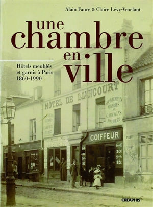 Une chambre en ville : hôtels meublés et garnis à Paris 1860-1990 - Alain Faure