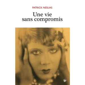 Une vie sans compromis : une femme hors norme du XXe siècle, Flory Nardus ou Madame Caméléon - Patrick Neslias