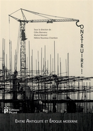 Construire ! : entre Antiquité et époque contemporaine : actes du 3e congrès francophone d'histoire de la construction, Nantes, 21-23 juin 2017 - Congrès francophone d'histoire de la construction (3 ; 2017 ; Nantes)