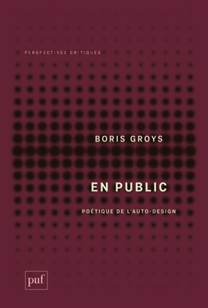 En public : poétique de l'auto-design - Boris Groys