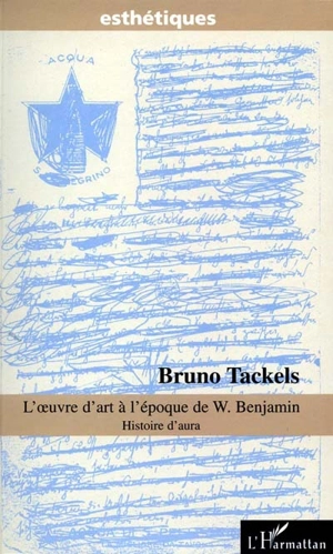 L'oeuvre d'art à l'époque de W. Benjamin : histoire d'aura - Bruno Tackels