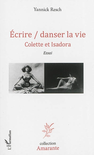 Ecrire/danser la vie : Colette et Isadora - Yannick Gasquy-Resch