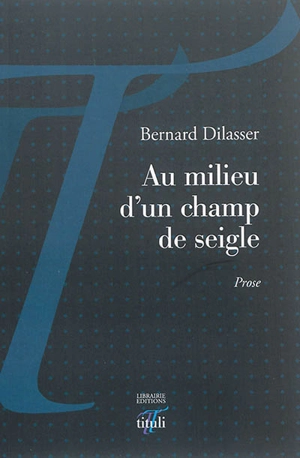 Au milieu d'un champ de seigle : prose - Bernard Dilasser