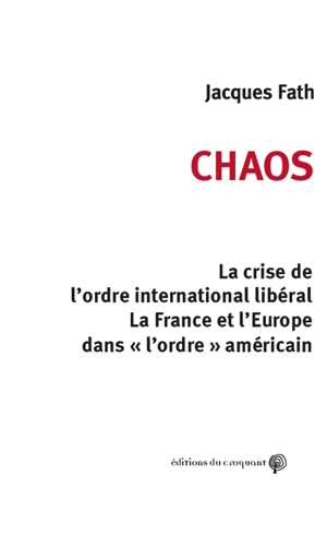 Chaos : la crise de l'ordre international libéral : la France et l'Europe dans l'ordre américain - Jacques Fath