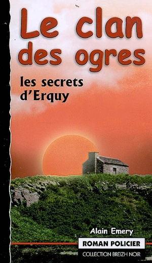 Le clan des ogres : les secrets d'Erquy - Alain Emery