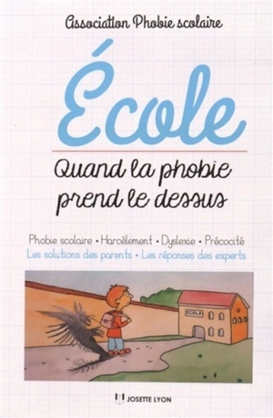 Ecole, quand la phobie prend le dessus : phobie scolaire, harcèlement, dyslexie, précocité : les solutions des parents, les réponses des experts - Association Phobie scolaire (Le Kremlin-Bicêtre, Val-de-Marne)