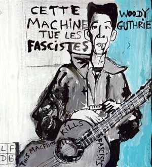 Cette machine tue les fascistes - Woody Guthrie