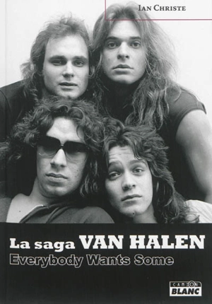 La saga Van Halen : everybody wants some - Ian Christe