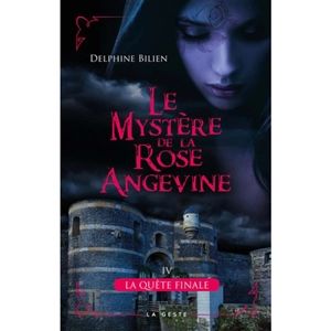 Le mystère de la rose angevine. Vol. 4. La quête finale - Delphine Bilien