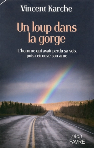 Un loup dans la gorge : l'homme qui avait perdu sa voix puis retrouvé son âme - Vincent Karche