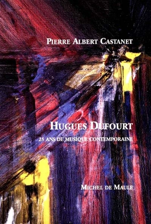 Hugues Dufourt : 25 ans de musique contemporaine - Pierre Albert Castanet