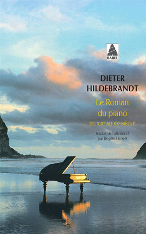 Le roman du piano : du XIXe et au XXe siècle - Dieter Hildebrandt