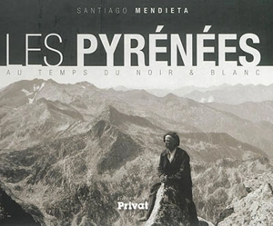 Les Pyrénées au temps du noir & blanc - Santiago Mendieta