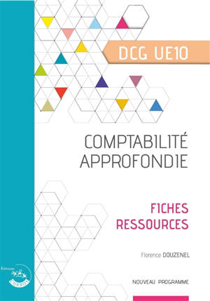 Comptabilité approfondie, DCG UE10 : fiches ressources : nouveau programme - Florence Douzenel