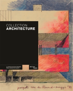 Collection architecture : la collection du Centre Pompidou, Musée national d'art moderne-Centre de création industrielle - Musée national d'art moderne-Centre de création industrielle (Paris)
