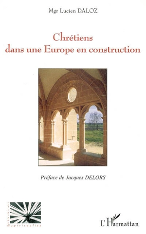 Chrétiens dans une Europe en construction - Lucien Daloz