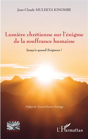 Lumière chrétienne sur l'énigme de la souffrance humaine : jusqu'à quand Seigneur ! - Jean-Claude Mulekya Kinombe