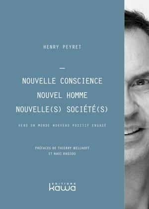 Nouvelle conscience, nouvel homme, nouvelle(s) société(s) : vers un monde nouveau positif engagé - Henry Peyret